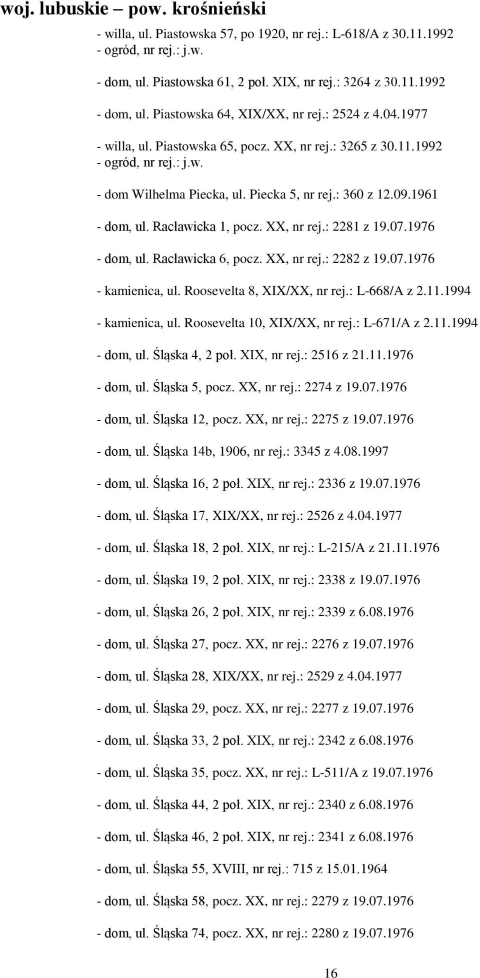 1961 - dom, ul. Racławicka 1, pocz. XX, nr rej.: 2281 z 19.07.1976 - dom, ul. Racławicka 6, pocz. XX, nr rej.: 2282 z 19.07.1976 - kamienica, ul. Roosevelta 8, XIX/XX, nr rej.: L-668/A z 2.11.