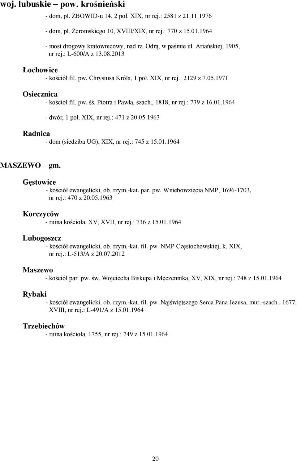 Piotra i Pawła, szach., 1818, nr rej.: 739 z 16.01.1964 - dwór, 1 poł. XIX, nr rej.: 471 z 20.05.1963 Radnica - dom (siedziba UG), XIX, nr rej.: 745 z 15.01.1964 MASZEWO gm.