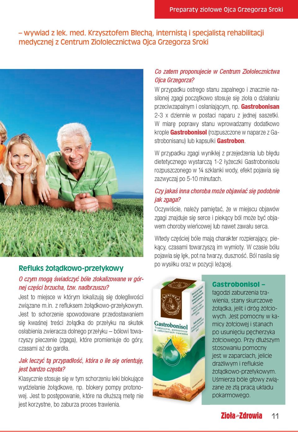 Gastrobonisan 2-3 x dziennie w postaci naparu z jednej saszetki. W miarę poprawy stanu wprowadzamy dodatkowo krople Gastrobonisol (rozpuszczone w naparze z Gastrobonisanu) lub kapsułki Gastrobon.