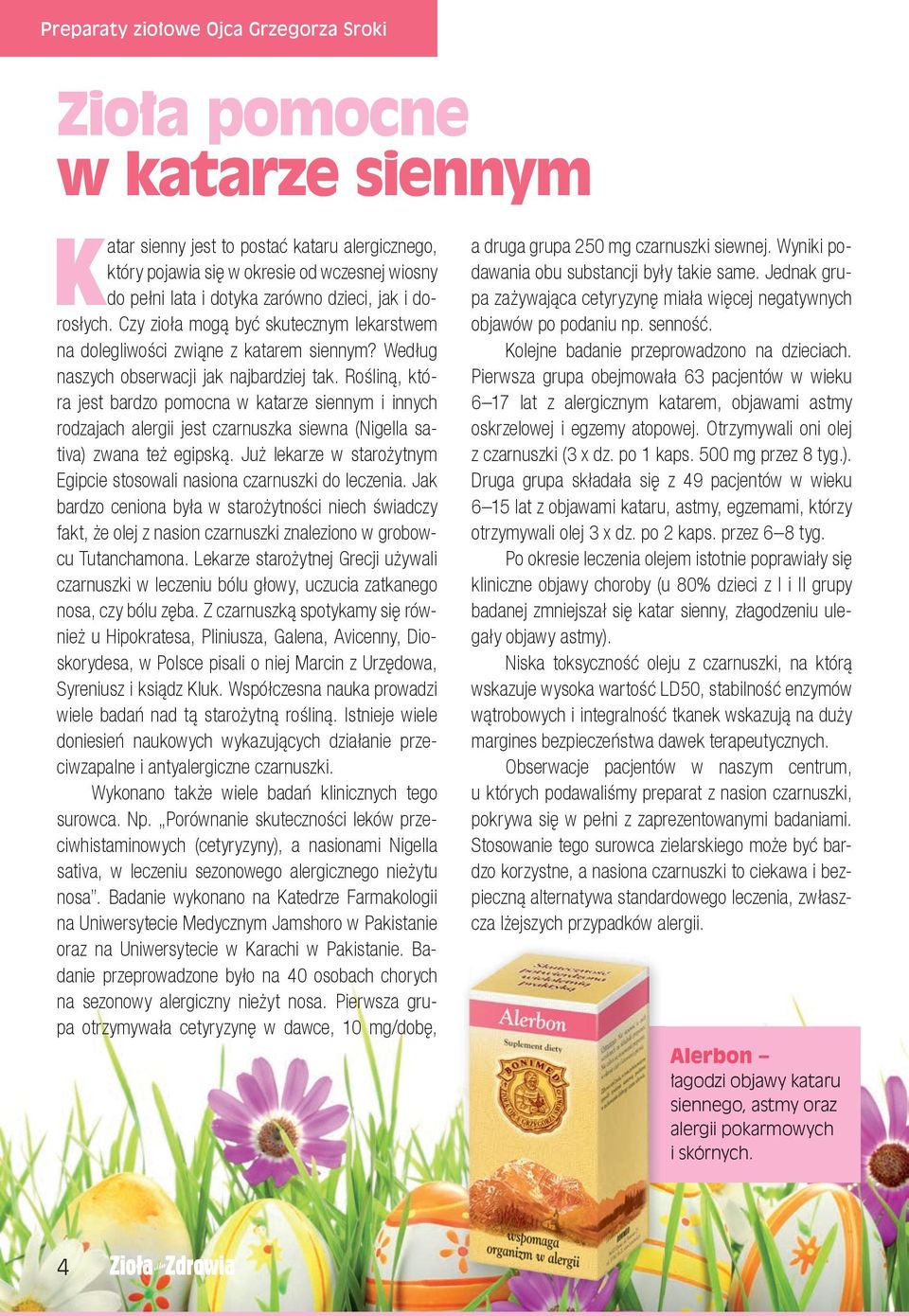 Rośliną, która jest bardzo pomocna w katarze siennym i innych rodzajach alergii jest czarnuszka siewna (Nigella sativa) zwana też egipską.
