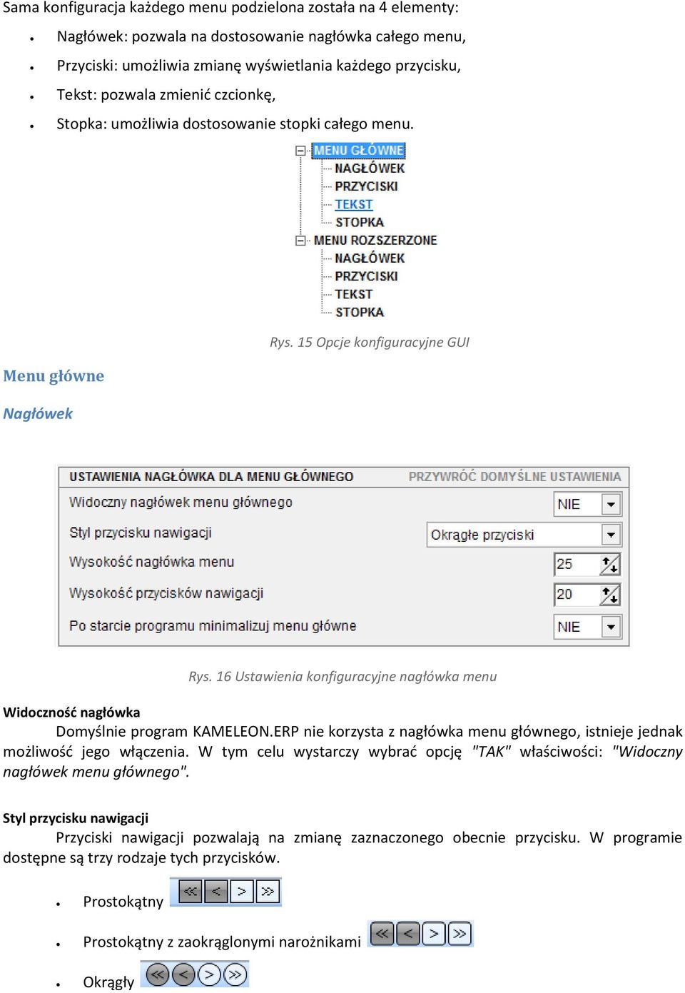 16 Ustawienia konfiguracyjne nagłówka menu Widoczność nagłówka Domyślnie program KAMELEON.ERP nie korzysta z nagłówka menu głównego, istnieje jednak możliwość jego włączenia.