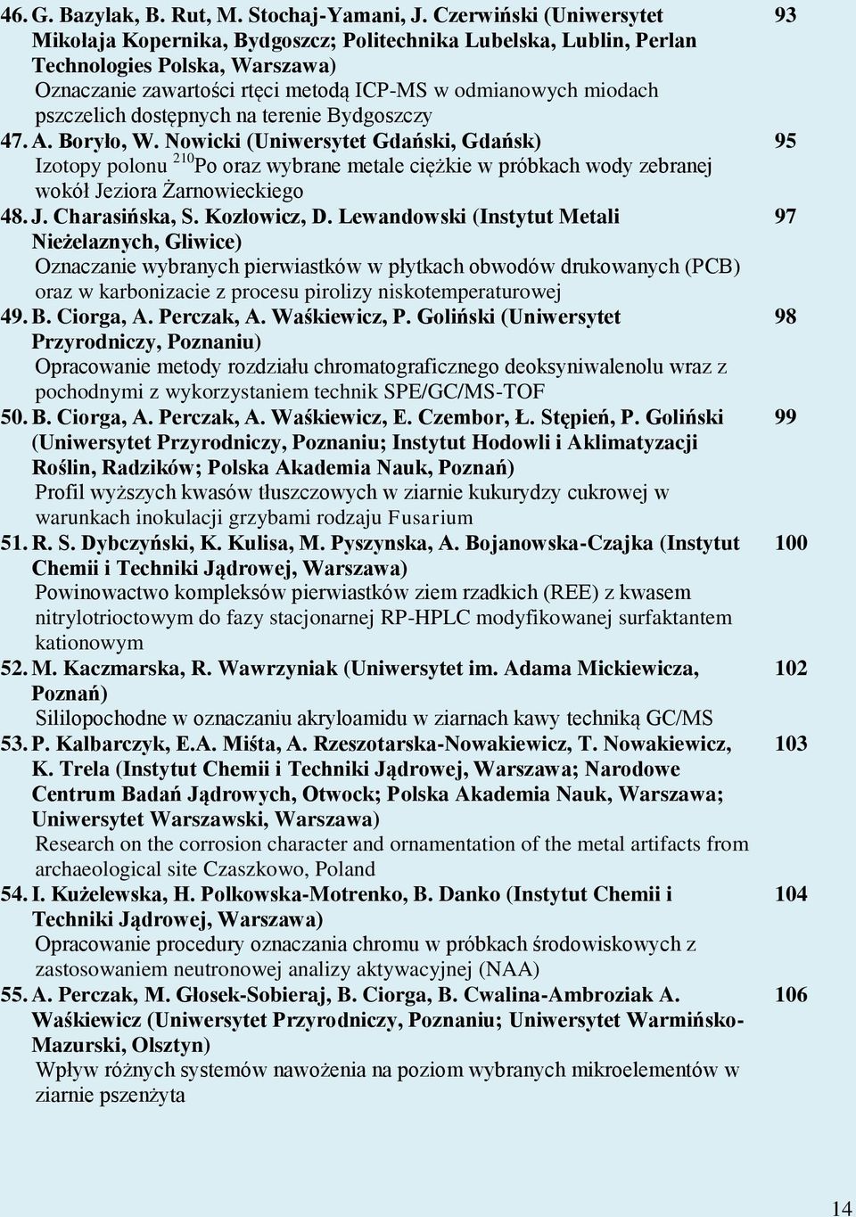 dostępnych na terenie Bydgoszczy 47. A. Boryło, W. Nowicki (Uniwersytet Gdański, Gdańsk) 95 Izotopy polonu 210 Po oraz wybrane metale ciężkie w próbkach wody zebranej wokół Jeziora Żarnowieckiego 48.