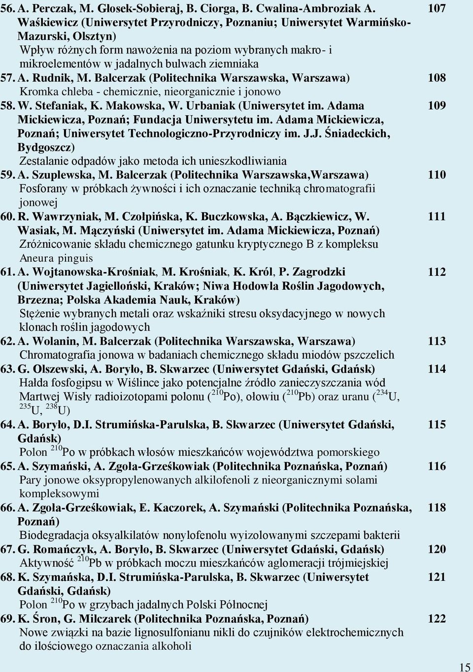 Rudnik, M. Balcerzak (Politechnika Warszawska, Warszawa) 108 Kromka chleba - chemicznie, nieorganicznie i jonowo 58. W. Stefaniak, K. Makowska, W. Urbaniak (Uniwersytet im.