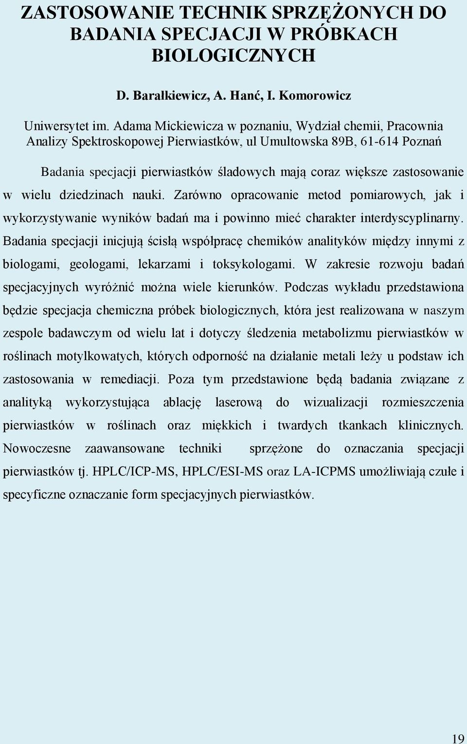 w wielu dziedzinach nauki. Zarówno opracowanie metod pomiarowych, jak i wykorzystywanie wyników badań ma i powinno mieć charakter interdyscyplinarny.