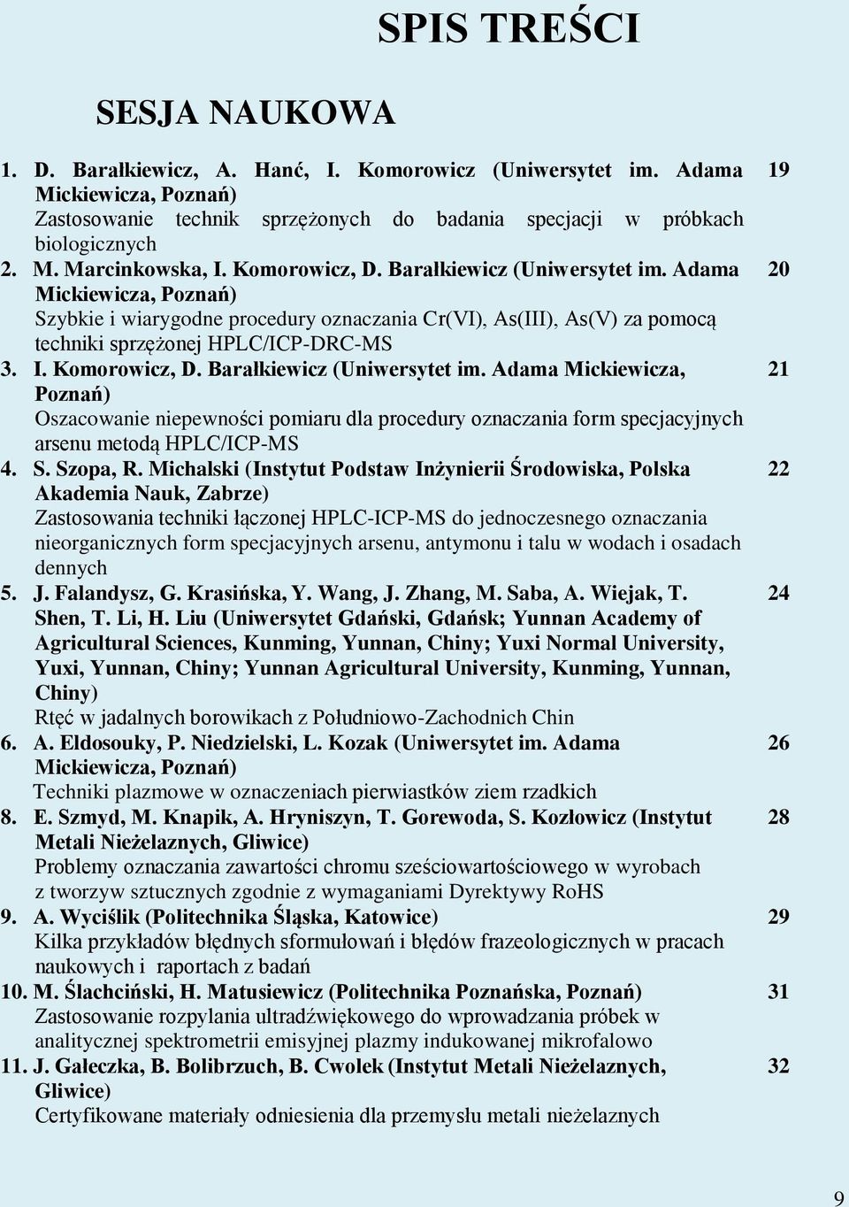 Komorowicz, D. Barałkiewicz (Uniwersytet im. Adama Mickiewicza, Poznań) Oszacowanie niepewności pomiaru dla procedury oznaczania form specjacyjnych arsenu metodą HPLC/ICP-MS 4. S. Szopa, R.