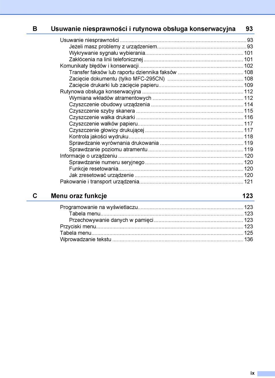 ..109 Rutynowa obsługa konserwacyjna...112 Wymiana wkładów atramentowych...112 Czyszczenie obudowy urządzenia...114 Czyszczenie szyby skanera...115 Czyszczenie wałka drukarki.