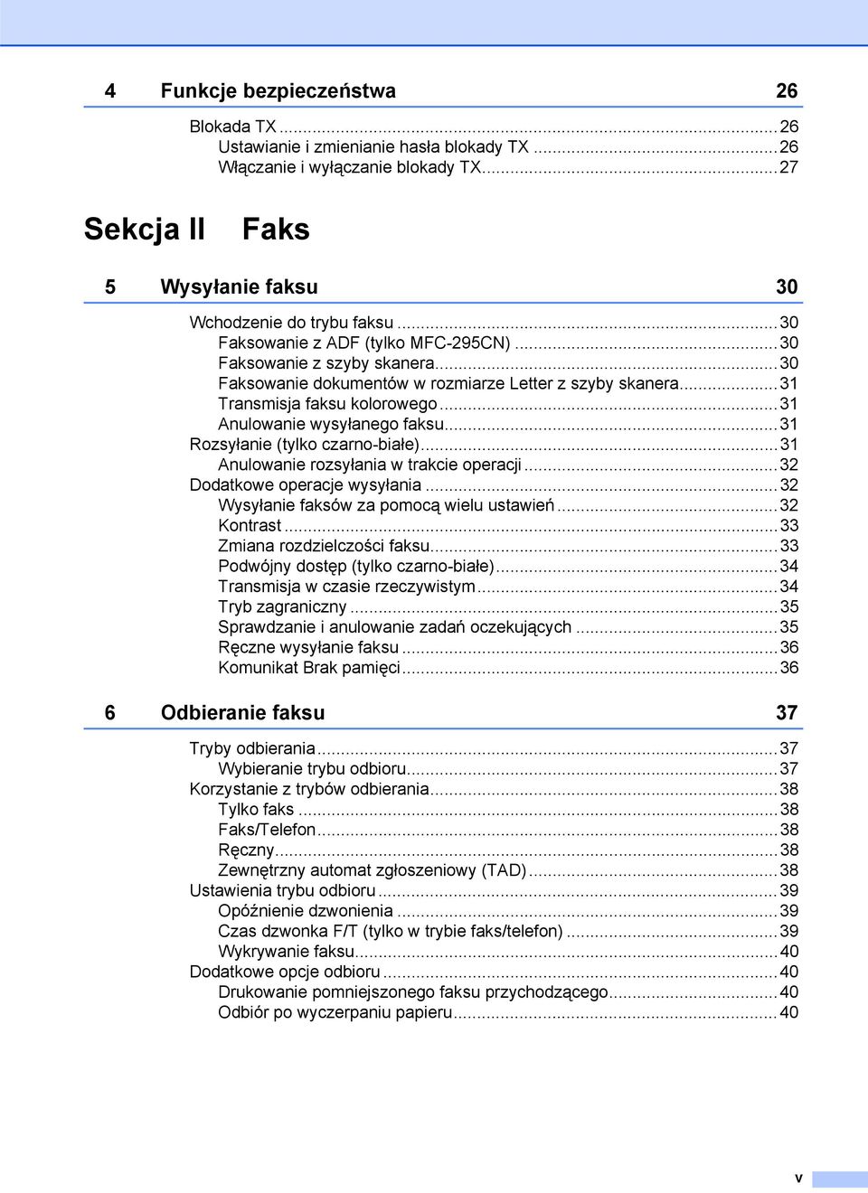 ..31 Rozsyłanie (tylko czarno-białe)...31 Anulowanie rozsyłania w trakcie operacji...32 Dodatkowe operacje wysyłania...32 Wysyłanie faksów za pomocą wielu ustawień...32 Kontrast.