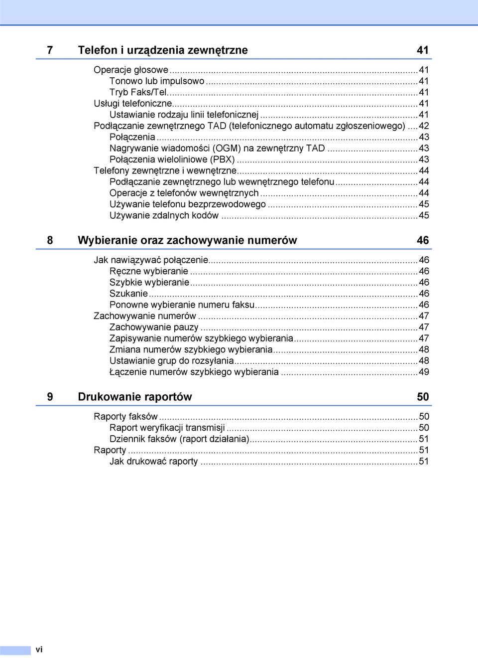 ..43 Telefony zewnętrzne i wewnętrzne...44 Podłączanie zewnętrznego lub wewnętrznego telefonu...44 Operacje z telefonów wewnętrznych...44 Używanie telefonu bezprzewodowego...45 Używanie zdalnych kodów.