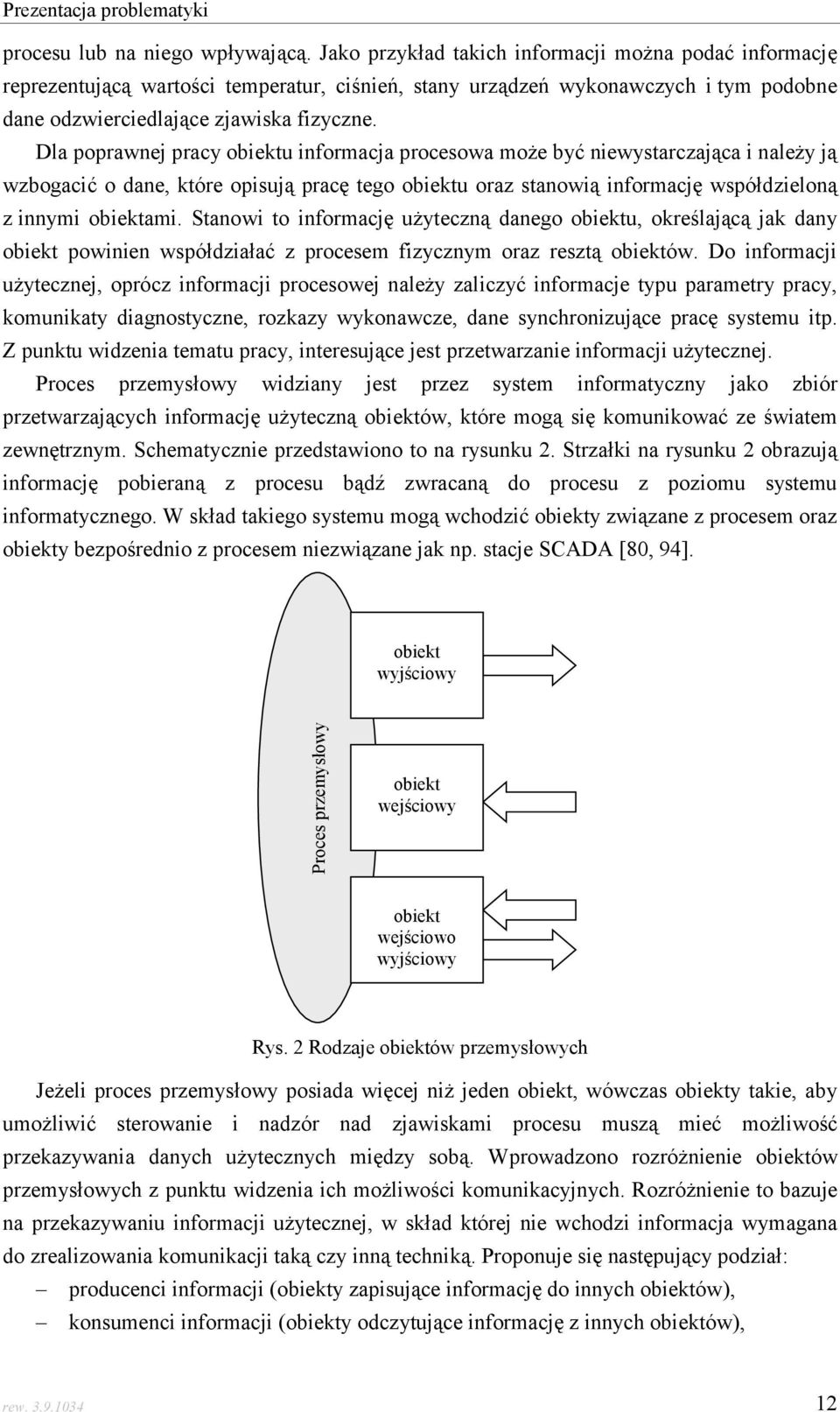 Dla poprawnej pracy obiektu informacja procesowa może być niewystarczająca i należy ją wzbogacić o dane, które opisują pracę tego obiektu oraz stanowią informację współdzieloną z innymi obiektami.