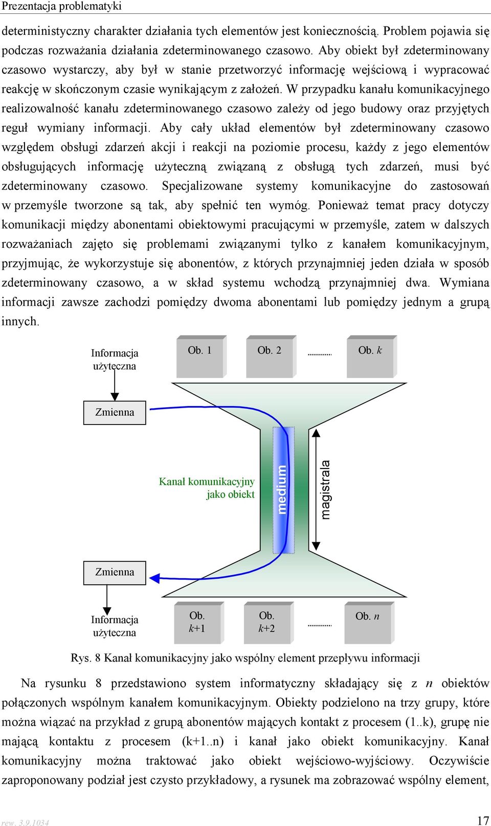 W przypadku kanału komunikacyjnego realizowalność kanału zdeterminowanego czasowo zależy od jego budowy oraz przyjętych reguł wymiany informacji.