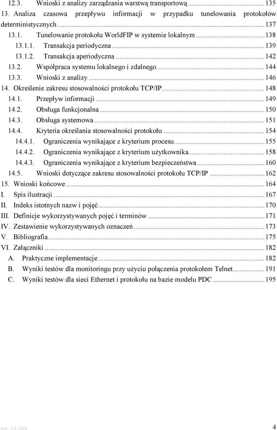 Określenie zakresu stosowalności protokołu TCP/IP...148 14.1. Przepływ informacji...149 14.2. Obsługa funkcjonalna...150 14.3. Obsługa systemowa...151 14.4. Kryteria określania stosowalności protokołu.