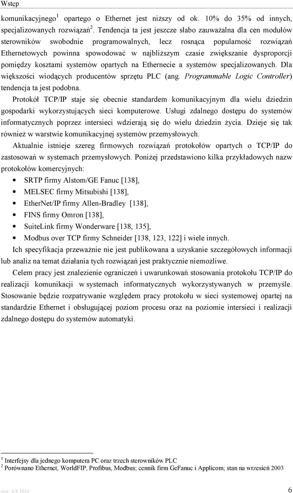 dysproporcji pomiędzy kosztami systemów opartych na Ethernecie a systemów specjalizowanych. Dla większości wiodących producentów sprzętu PLC (ang.