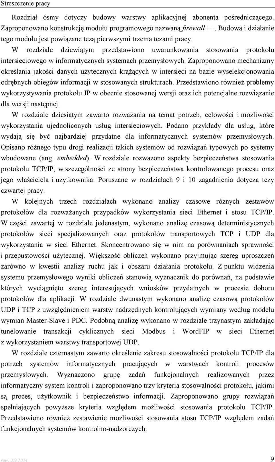 W rozdziale dziewiątym przedstawiono uwarunkowania stosowania protokołu intersieciowego w informatycznych systemach przemysłowych.