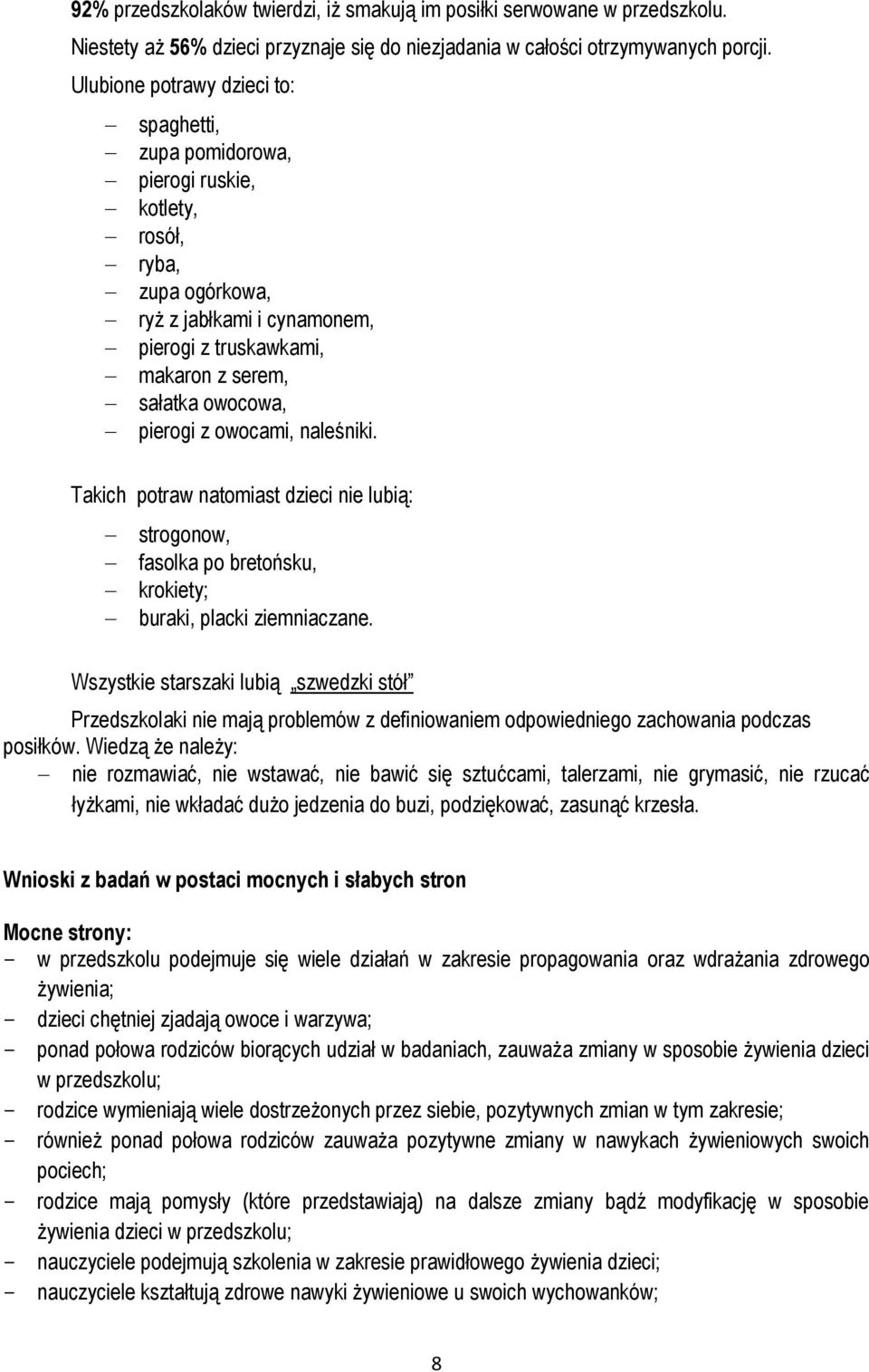 pierogi z owocami, naleśniki. Takich potraw natomiast dzieci nie lubią: strogonow, fasolka po bretońsku, krokiety; buraki, placki ziemniaczane.