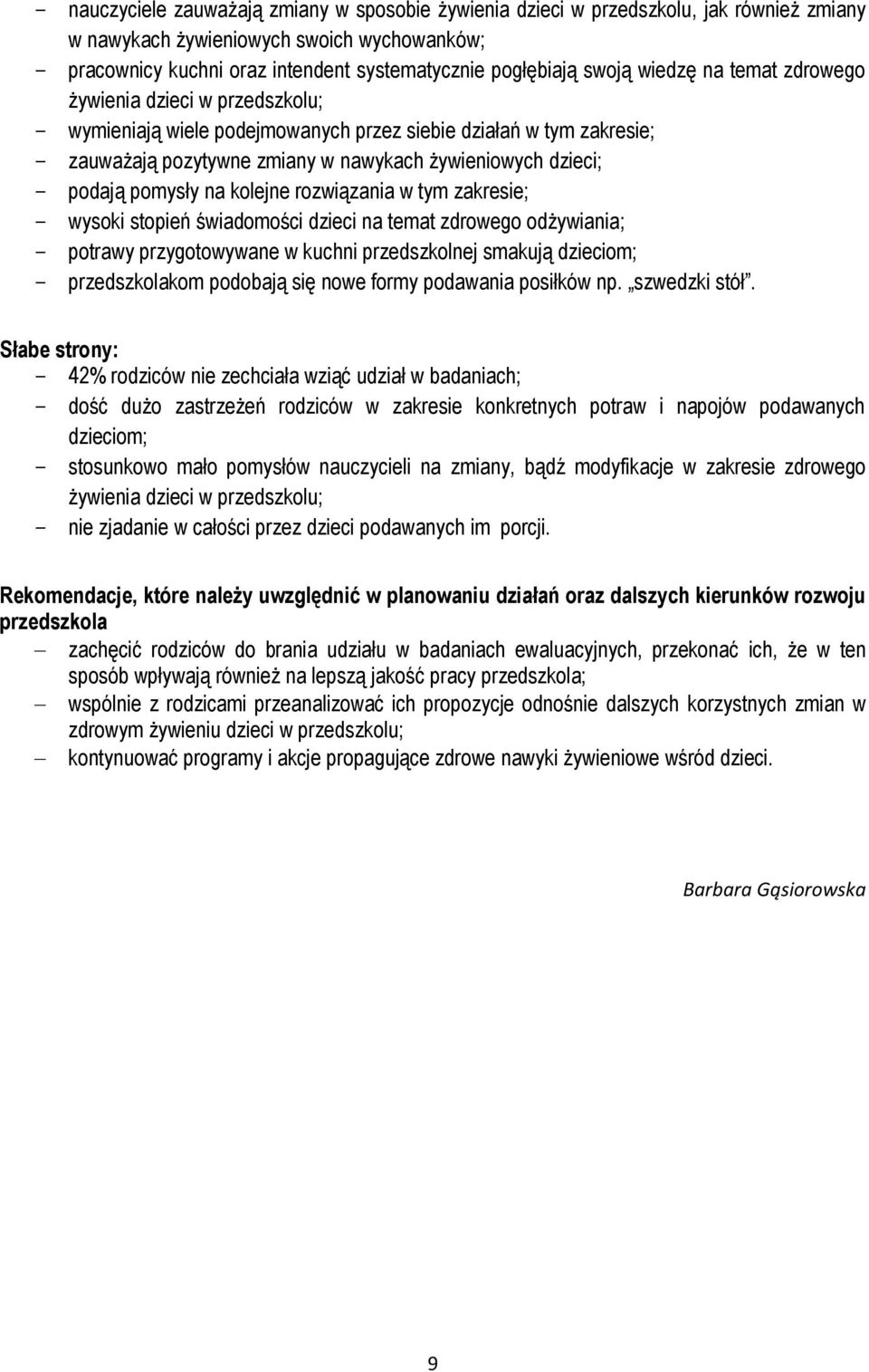 podają pomysły na kolejne rozwiązania w tym zakresie; - wysoki stopień świadomości dzieci na temat zdrowego odżywiania; - potrawy przygotowywane w kuchni przedszkolnej smakują dzieciom; -