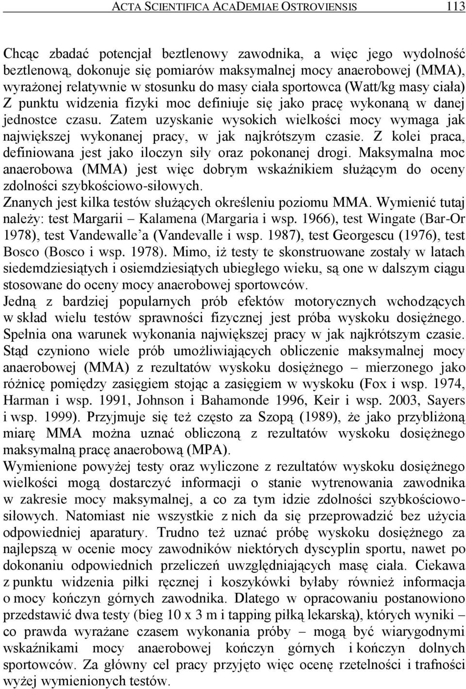 Zatem uzyskanie wysokich wielkości mocy wymaga jak największej wykonanej pracy, w jak najkrótszym czasie. Z kolei praca, definiowana jest jako iloczyn siły oraz pokonanej drogi.