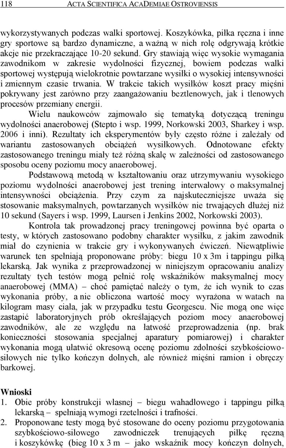 Gry stawiają więc wysokie wymagania zawodnikom w zakresie wydolności fizycznej, bowiem podczas walki sportowej występują wielokrotnie powtarzane wysiłki o wysokiej intensywności i zmiennym czasie