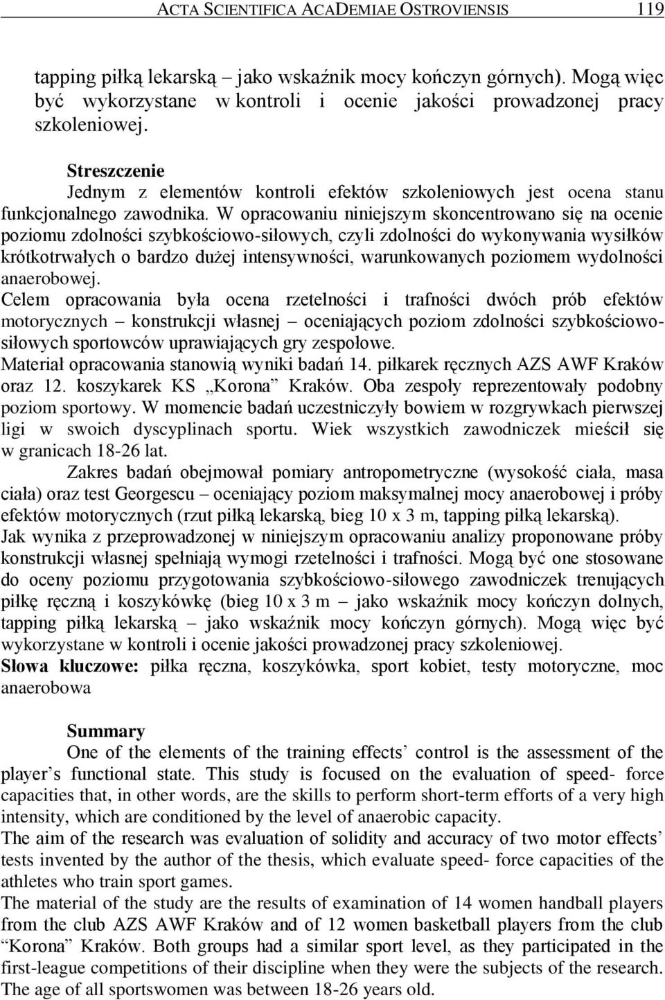 W opracowaniu niniejszym skoncentrowano się na ocenie poziomu zdolności szybkościowo-siłowych, czyli zdolności do wykonywania wysiłków krótkotrwałych o bardzo dużej intensywności, warunkowanych