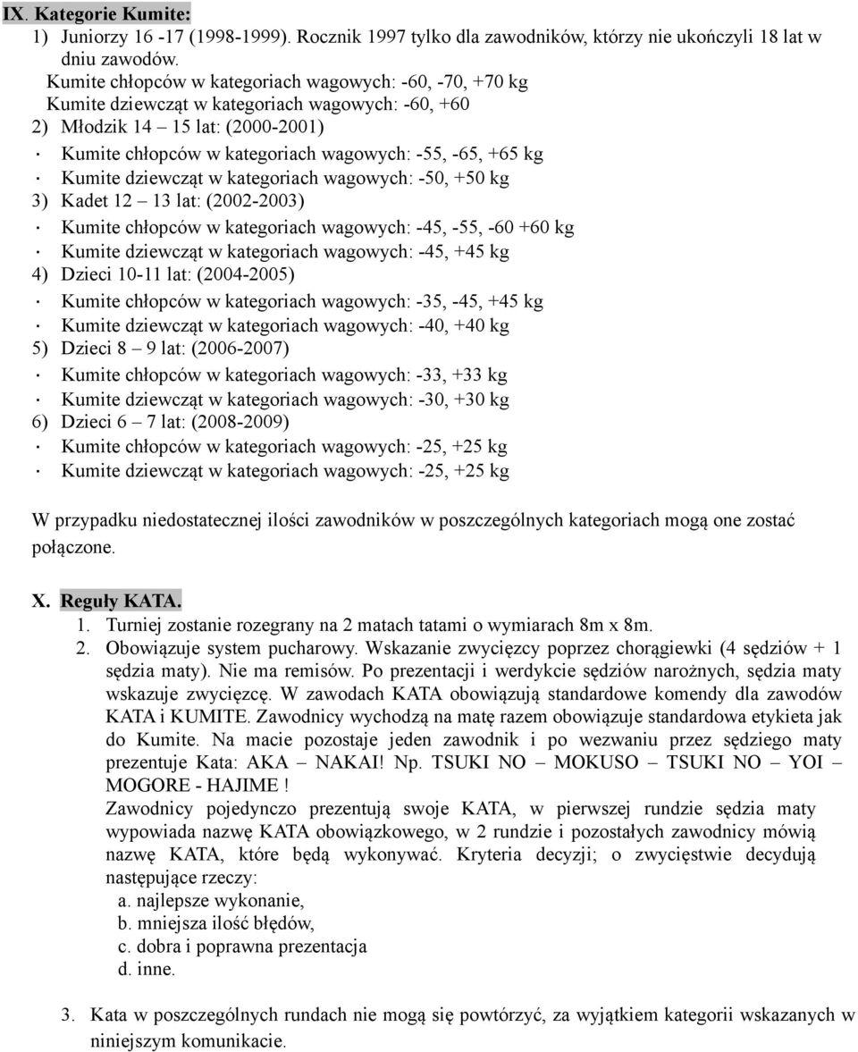 Kumite dziewcząt w kategoriach wagowych: -50, +50 kg 3) Kadet 12 13 lat: (2002-2003) Kumite chłopców w kategoriach wagowych: -45, -55, -60 +60 kg Kumite dziewcząt w kategoriach wagowych: -45, +45 kg