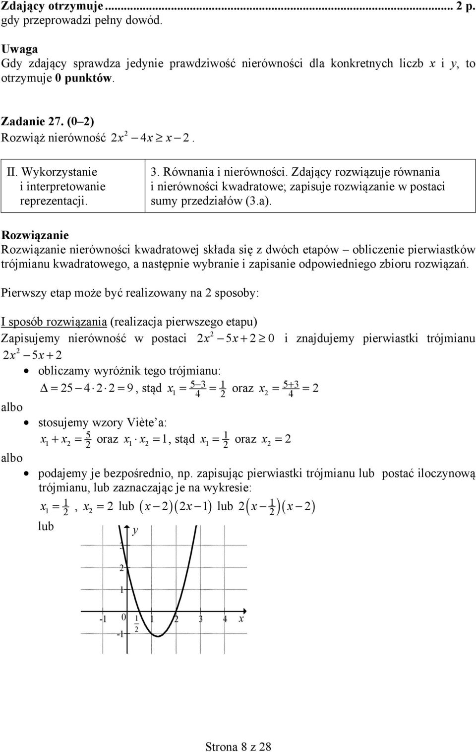 Rozwiązanie Rozwiązanie nierówności kwadratowej składa się z dwóch etapów obliczenie pierwiastków trójmianu kwadratowego, a następnie wybranie i zapisanie odpowiedniego zbioru rozwiązań.