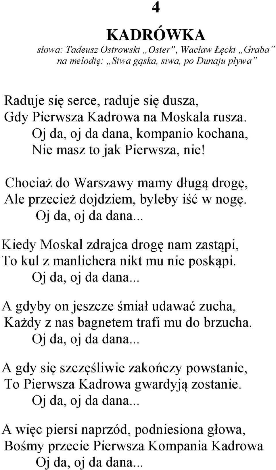 .. Kiedy Moskal zdrajca drogę nam zastąpi, To kul z manlichera nikt mu nie poskąpi. Oj da, oj da dana... A gdyby on jeszcze śmiał udawać zucha, Każdy z nas bagnetem trafi mu do brzucha.