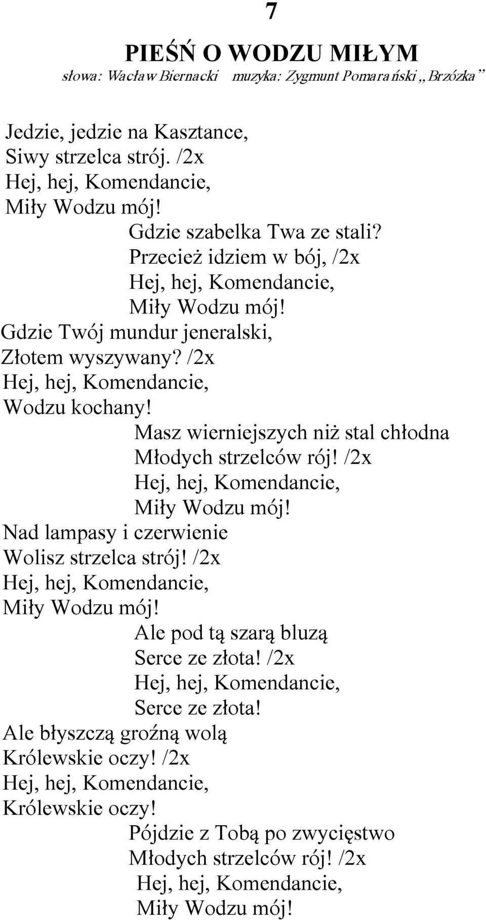 Masz wierniejszych niż stal chłodna Młodych strzelców rój! /2x Hej, hej, Komendancie, Miły Wodzu mój! Nad lampasy i czerwienie Wolisz strzelca strój! /2x Hej, hej, Komendancie, Miły Wodzu mój! Ale pod tą szarą bluzą Serce ze złota!