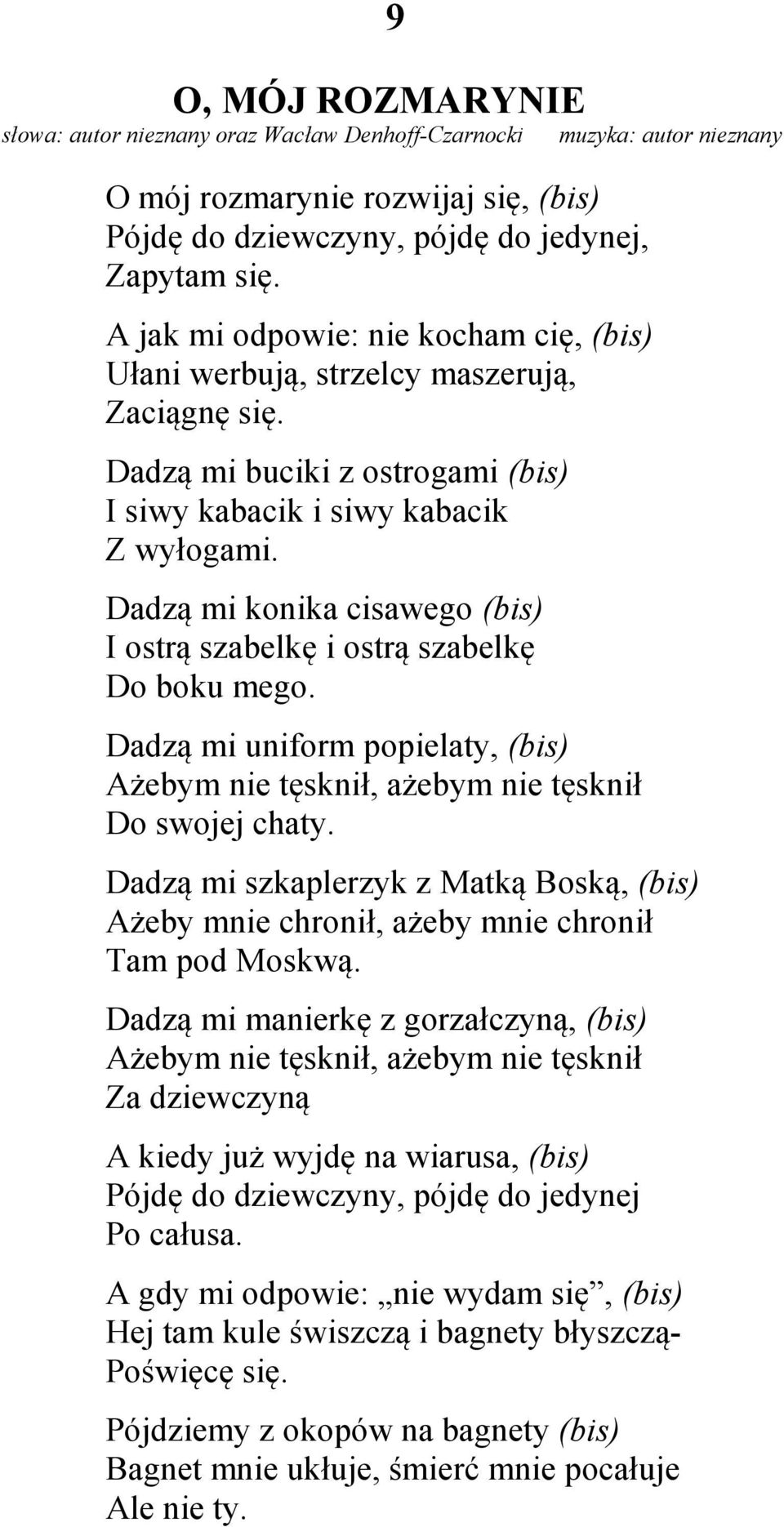 Dadzą mi konika cisawego (bis) I ostrą szabelkę i ostrą szabelkę Do boku mego. Dadzą mi uniform popielaty, (bis) Ażebym nie tęsknił, ażebym nie tęsknił Do swojej chaty.