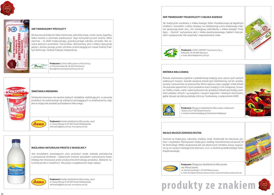 Wytwarzany jest z mleka najwyższej jakości, dostarczanego przez rolników przestrzegających zasad Dobrej Praktyki Rolniczej i Dobrej Praktyki Hodowlanej.