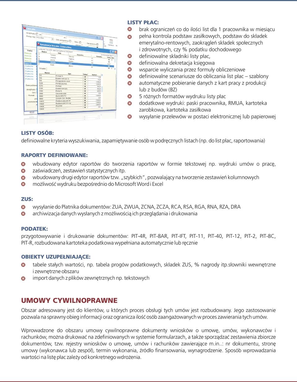 automatyczne pobieranie danych z kart pracy z produkcji lub z budów (BZ) 5 różnych formatów wydruku listy płac dodatkowe wydruki: paski pracownika, RMUA, kartoteka zarobkowa, kartoteka zasiłkowa