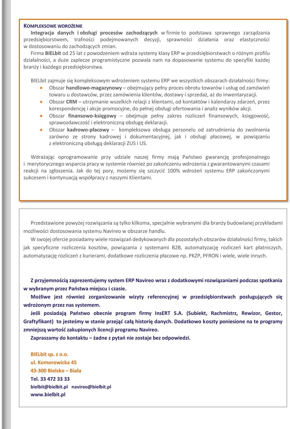 Firma BIELbit od 25 lat z powodzeniem wdraża systemy klasy ERP w przedsiębiorstwach o różnym profilu działalności, a duże zaplecze programistyczne pozwala nam na dopasowanie systemu do specyfiki