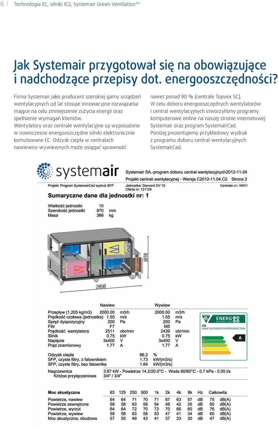 Wentylatory oraz centrale wentylacyjne są wyposażone w nowoczesne energooszczędne silniki elektronicznie komutowane EC.