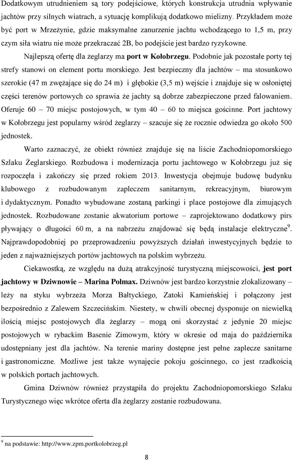 Najlepszą ofertę dla żeglarzy ma port w Kołobrzegu. Podobnie jak pozostałe porty tej strefy stanowi on element portu morskiego.