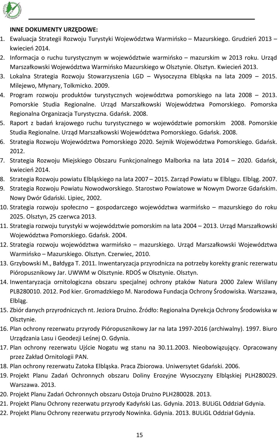 2009. 4. Program rozwoju produktów turystycznych województwa pomorskiego na lata 2008 2013. Pomorskie Studia Regionalne. Urząd Marszałkowski Województwa Pomorskiego.