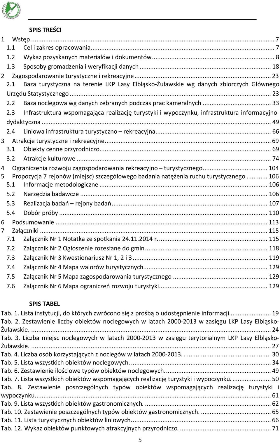 .. 33 2.3 Infrastruktura wspomagająca realizację turystyki i wypoczynku, infrastruktura informacyjnodydaktyczna... 49 2.4 Liniowa infrastruktura turystyczno rekreacyjna.