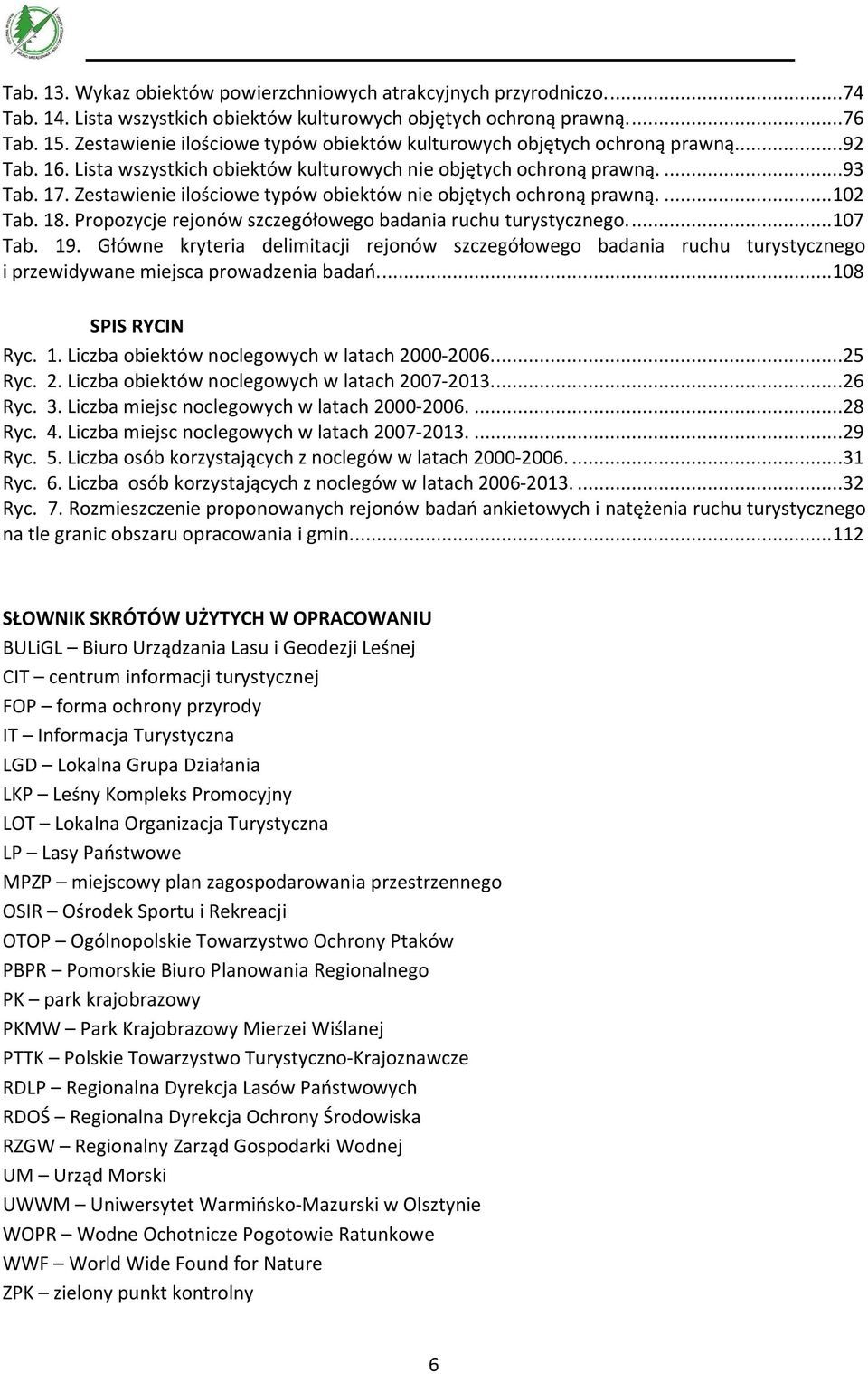 ... 102 Tab. 18. Propozycje rejonów szczegółowego badania ruchu turystycznego.... 107 Tab. 19.