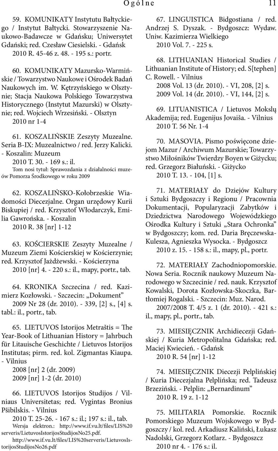 Kętrzyńskiego w Olsztynie; Stacja Naukowa Polskiego Towarzystwa Historycznego (Instytut Mazurski) w Olsztynie; red. Wojciech Wrzesiński. - Olsztyn 2010 nr 1-4 61. KOSZALIŃSKIE Zeszyty Muzealne.