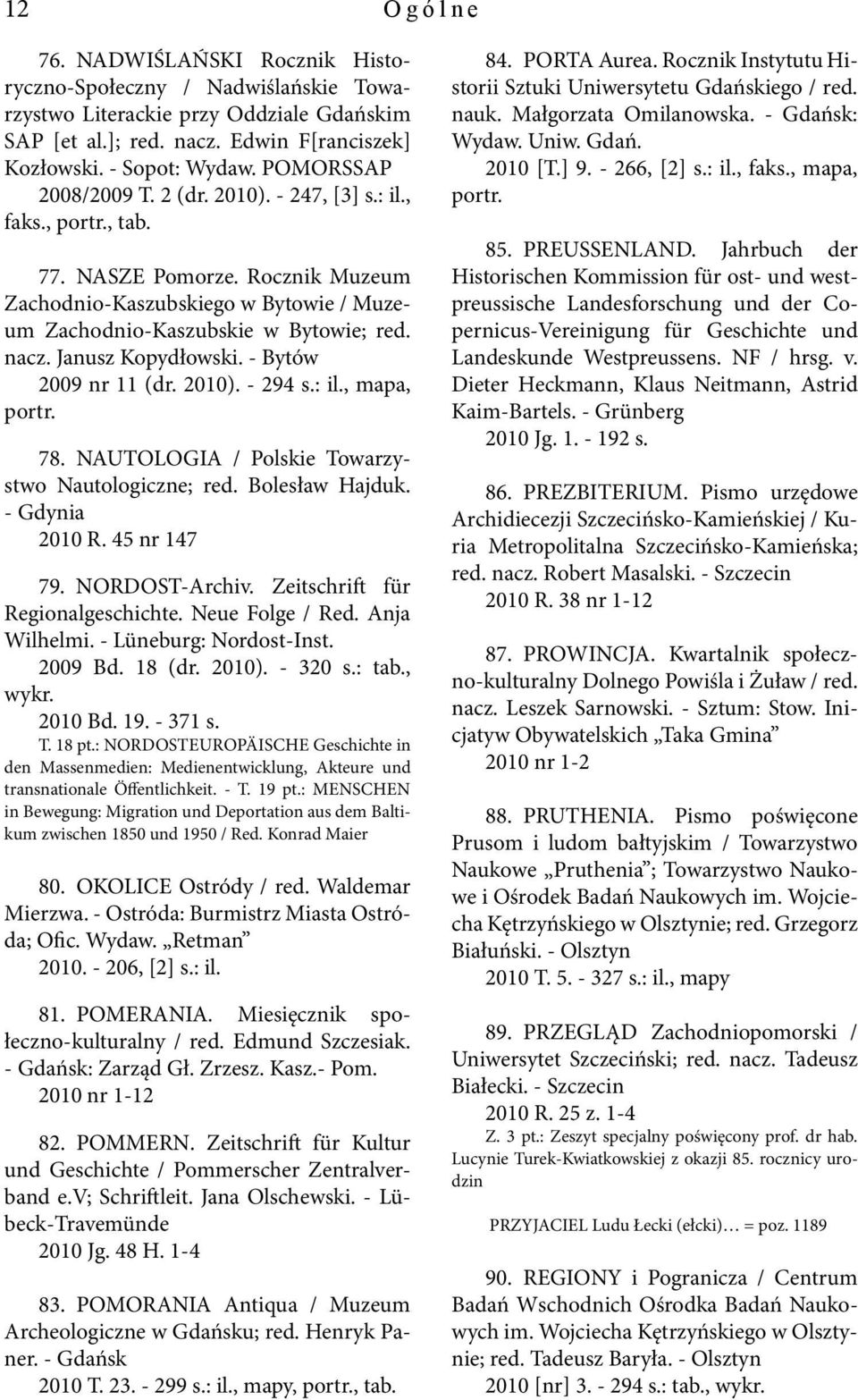 Janusz Kopydłowski. - Bytów 2009 nr 11 (dr. 2010). - 294 s.: il., mapa, portr. 78. NAUTOLOGIA / Polskie Towarzystwo Nautologiczne; red. Bolesław Hajduk. - Gdynia 2010 R. 45 nr 147 79. NORDOST-Archiv.