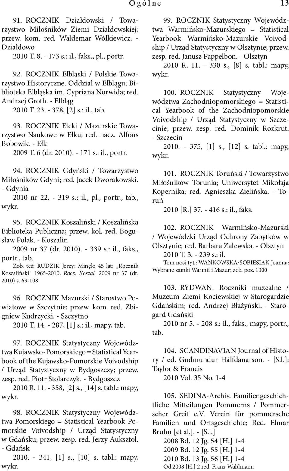 ROCZNIK Ełcki / Mazurskie Towarzystwo Naukowe w Ełku; red. nacz. Alfons Bobowik. - Ełk 2009 T. 6 (dr. 2010). - 171 s.: il., portr. 94. ROCZNIK Gdyński / Towarzystwo Miłośników Gdyni; red.