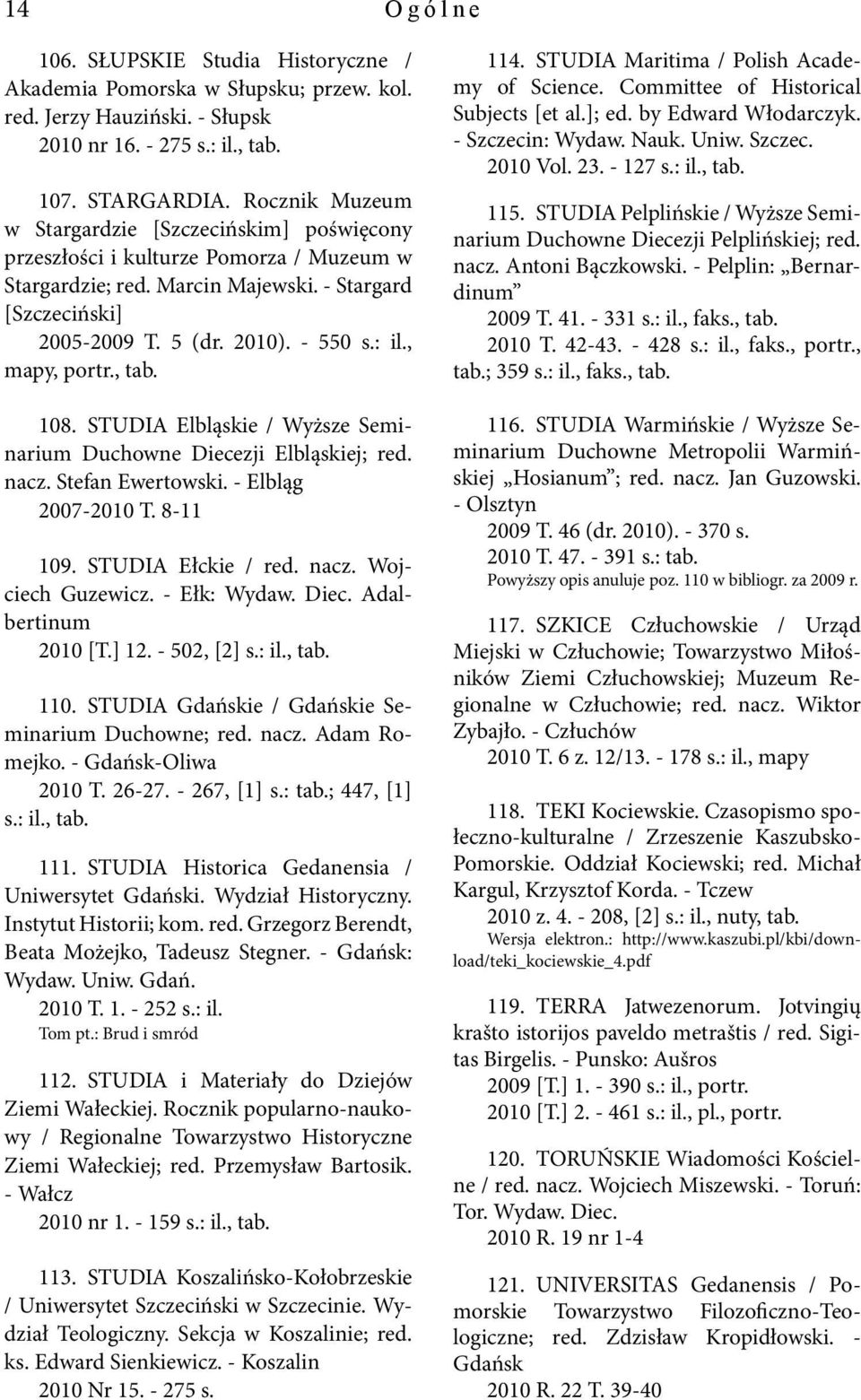 , mapy, portr., tab. 108. STUDIA Elbląskie / Wyższe Seminarium Duchowne Diecezji Elbląskiej; red. nacz. Stefan Ewertowski. - Elbląg 2007-2010 T. 8-11 109. STUDIA Ełckie / red. nacz. Wojciech Guzewicz.