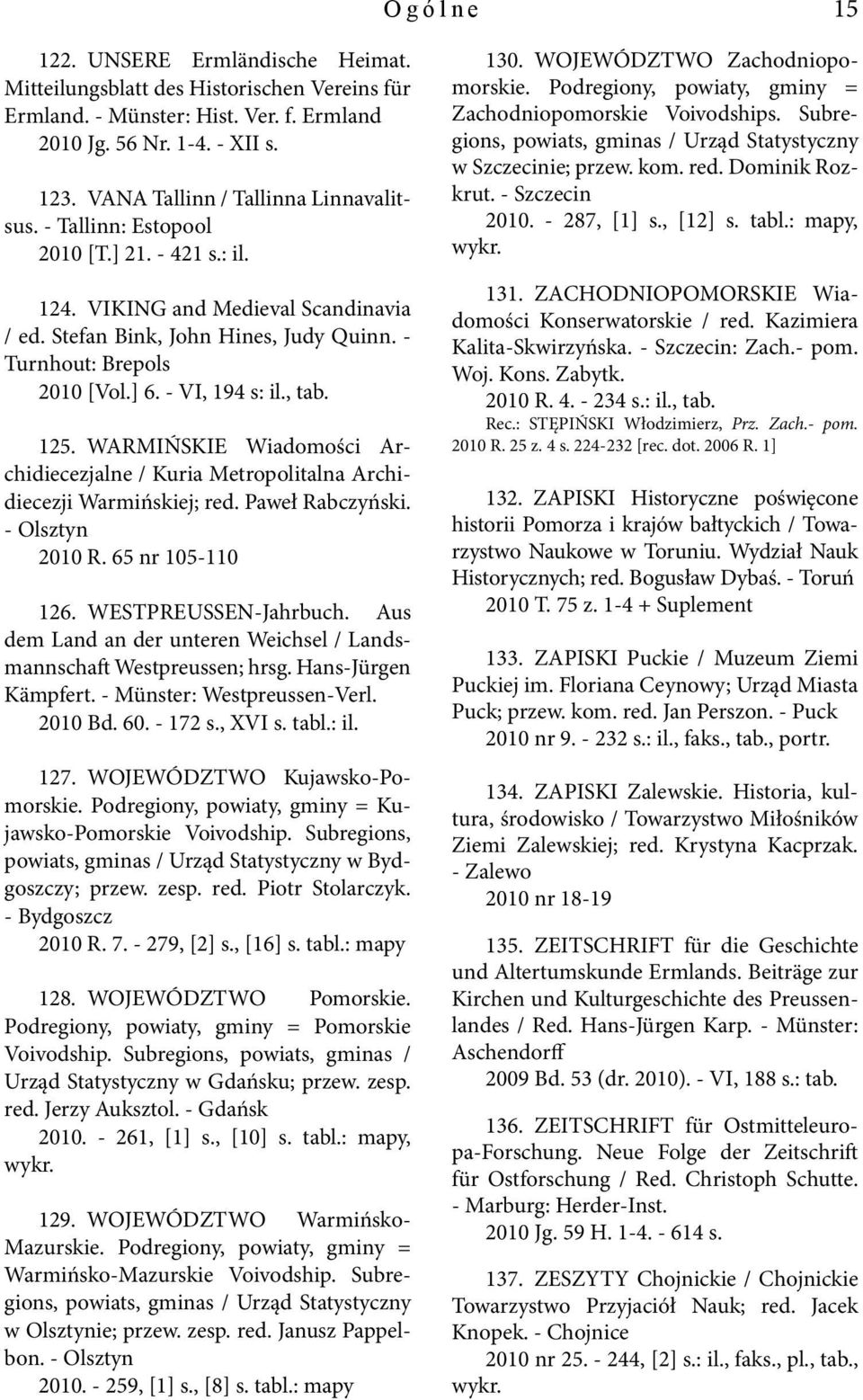 ] 6. - VI, 194 s: il., tab. 125. WARMIŃSKIE Wiadomości Archidiecezjalne / Kuria Metropolitalna Archidiecezji Warmińskiej; red. Paweł Rabczyński. - Olsztyn 2010 R. 65 nr 105-110 126.