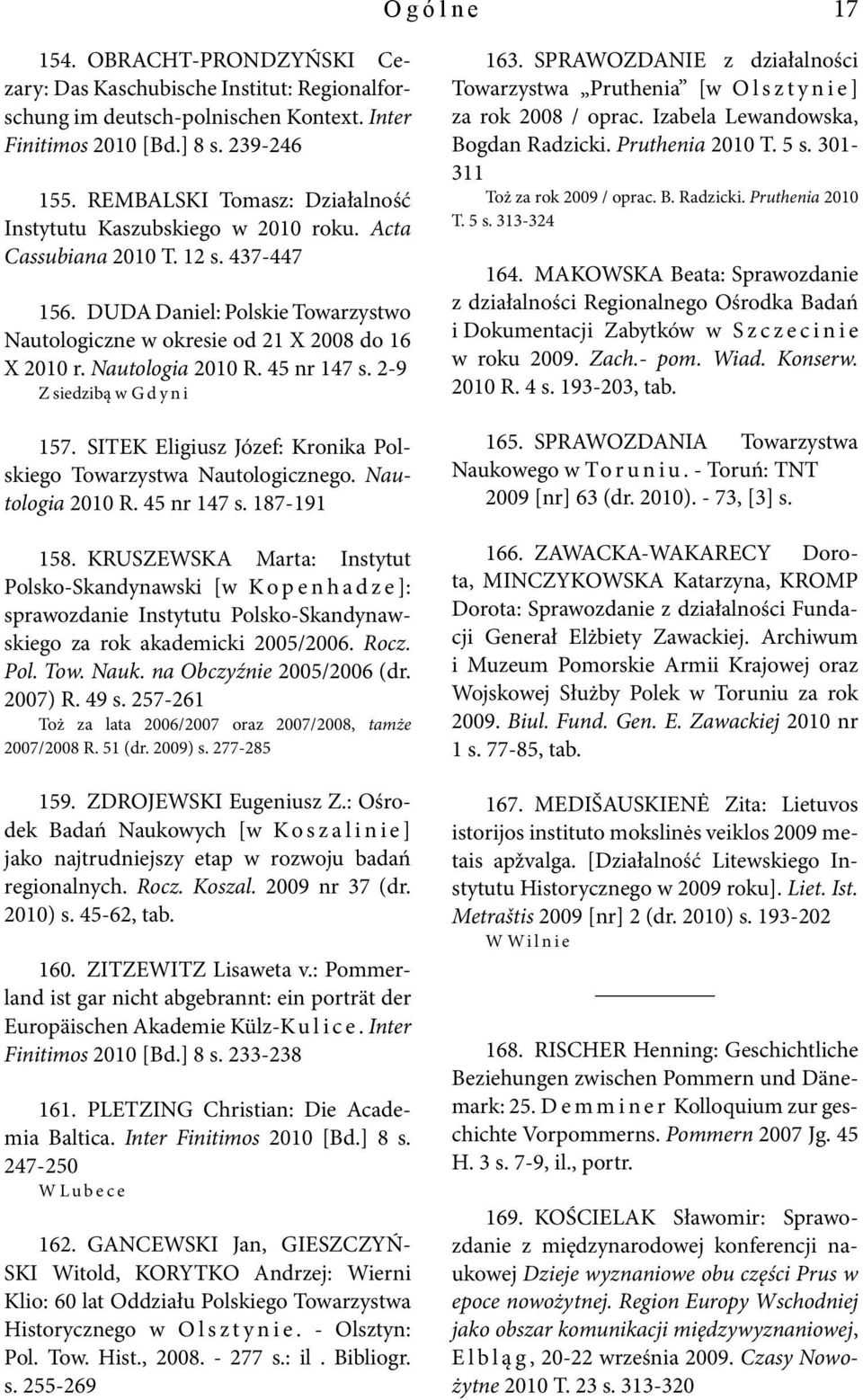 Nautologia 2010 R. 45 nr 147 s. 2-9 Z siedzibą w G d y n i 157. SITEK Eligiusz Józef: Kronika Polskiego Towarzystwa Nautologicznego. Nautologia 2010 R. 45 nr 147 s. 187-191 158.