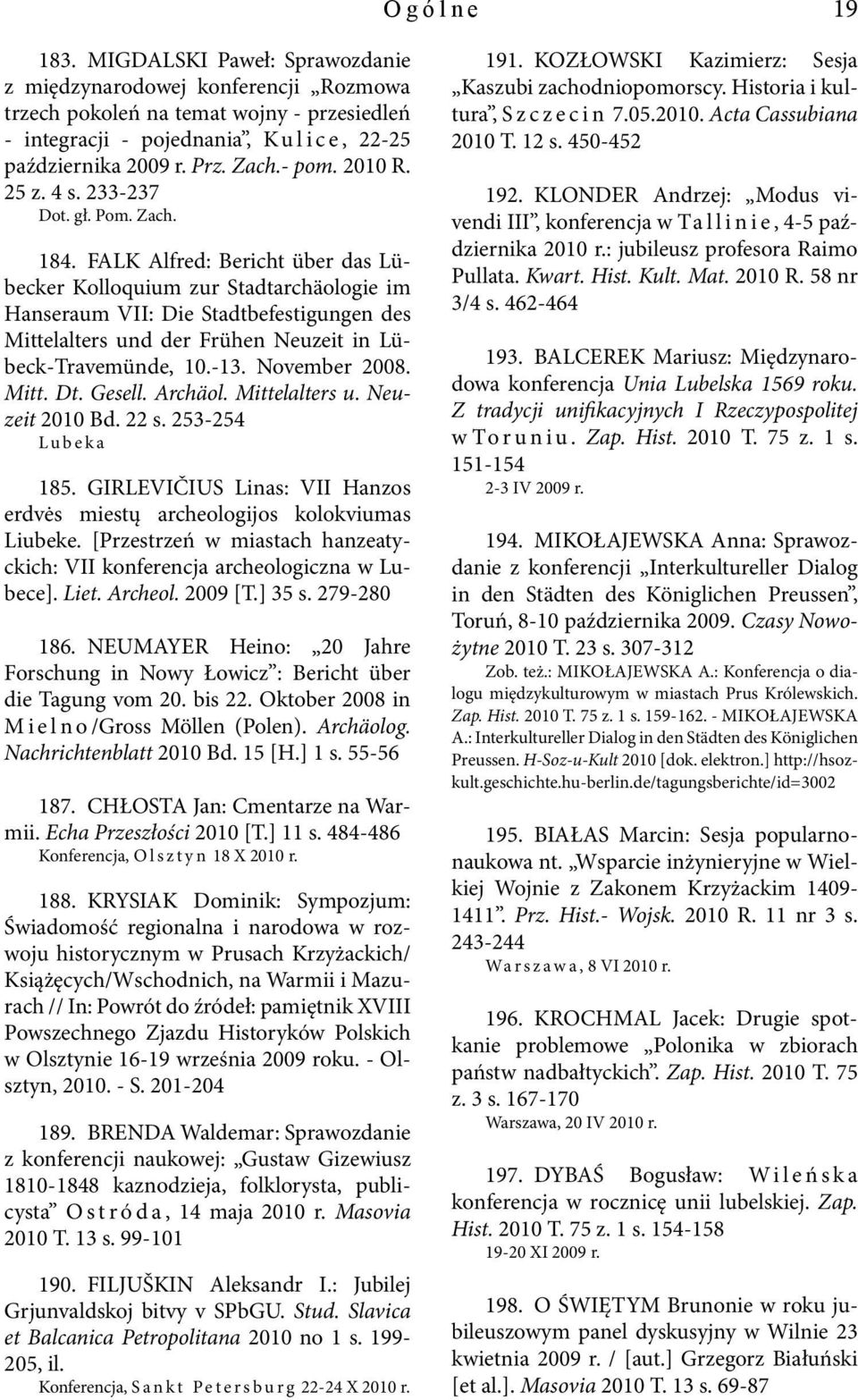 FALK Alfred: Bericht über das Lübecker Kolloquium zur Stadtarchäologie im Hanseraum VII: Die Stadtbefestigungen des Mittelalters und der Frühen Neuzeit in Lübeck-Travemünde, 10.-13. November 2008.