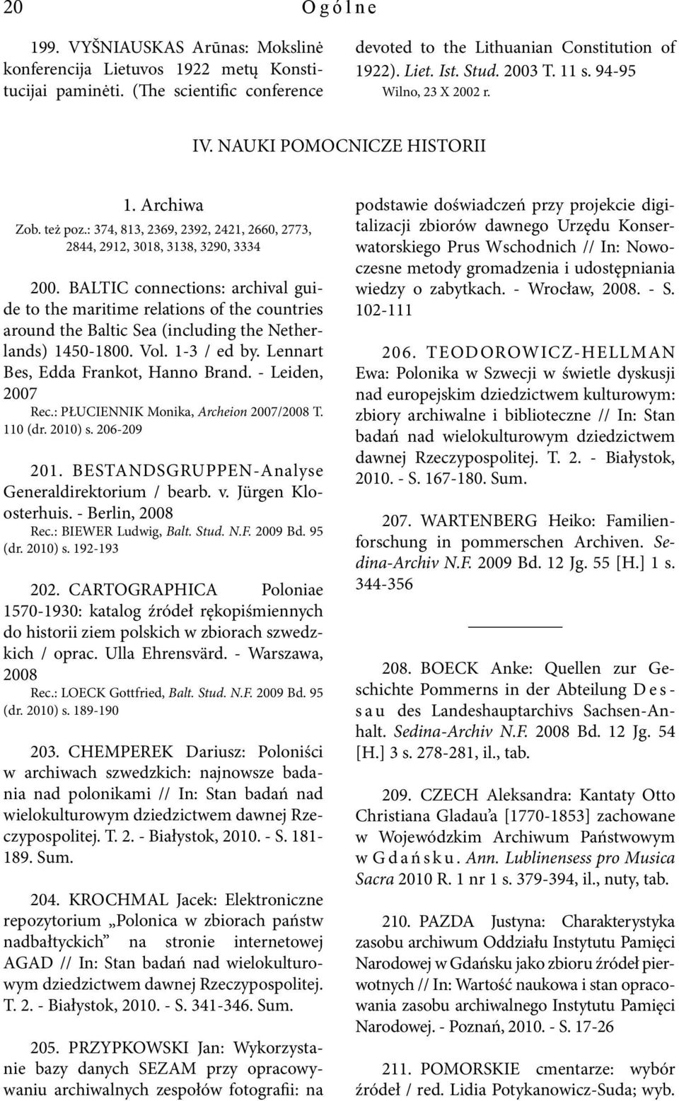 BALTIC connections: archival guide to the maritime relations of the countries around the Baltic Sea (including the Netherlands) 1450-1800. Vol. 1-3 / ed by. Lennart Bes, Edda Frankot, Hanno Brand.