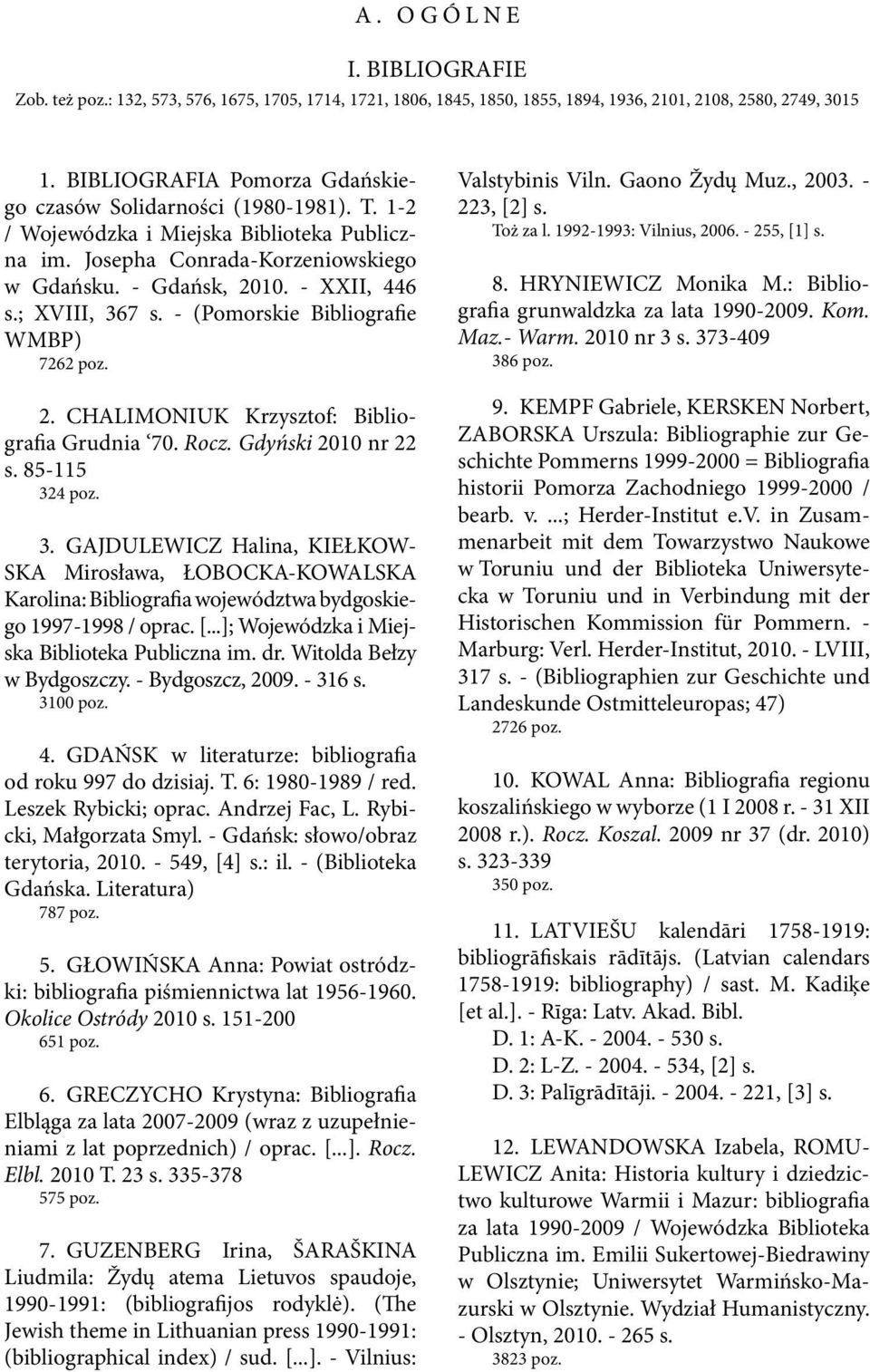 ; XVIII, 367 s. - (Pomorskie Bibliografie WMBP) 7262 poz. 2. CHALIMONIUK Krzysztof: Bibliografia Grudnia 70. Rocz. Gdyński 2010 nr 22 s. 85-115 324 poz. 3. GAJDULEWICZ Halina, KIEŁKOW- SKA Mirosława, ŁOBOCKA-KOWALSKA Karolina: Bibliografia województwa bydgos kiego 1997-1998 / oprac.