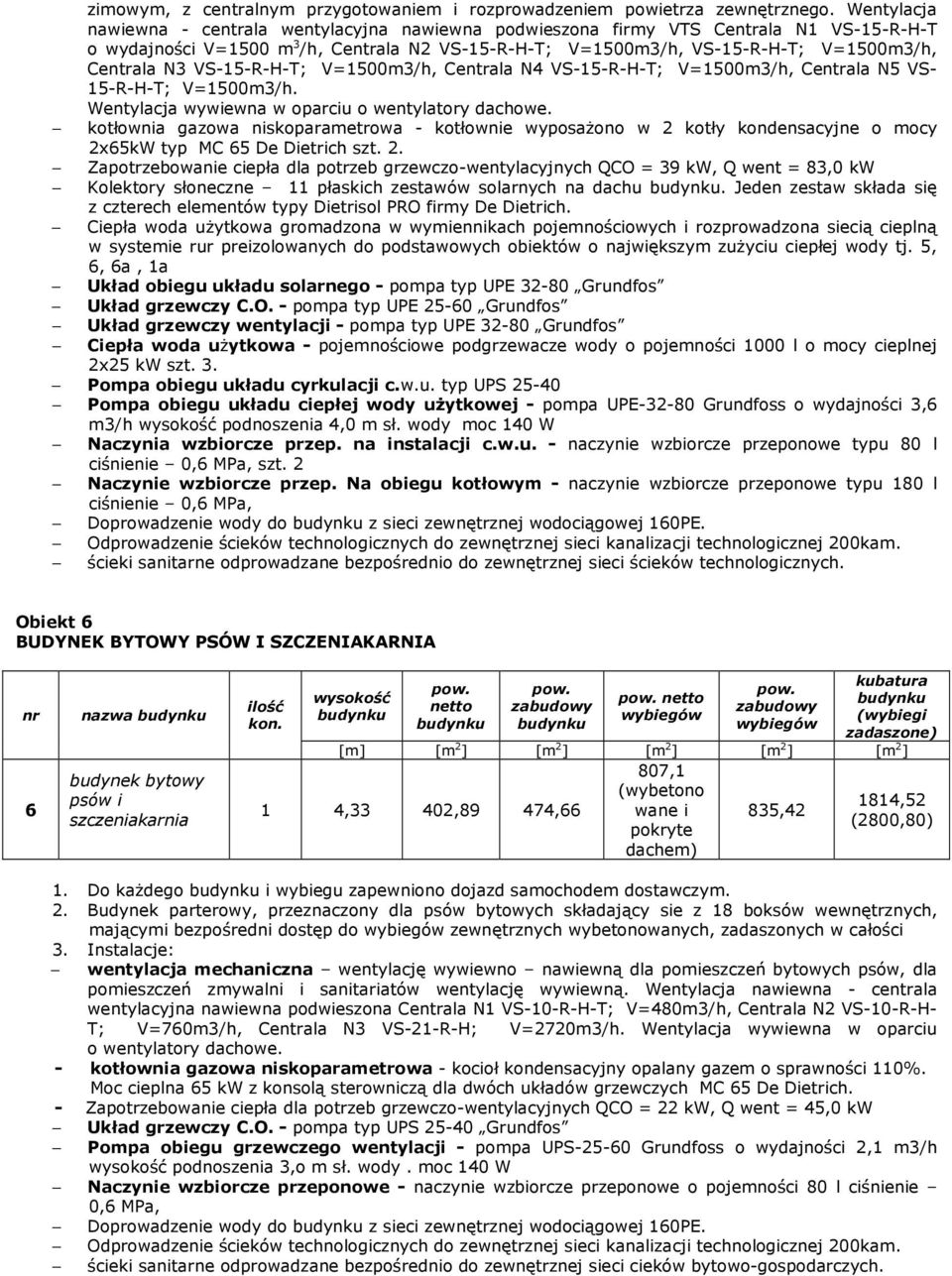 N3 VS-15-R-H-T; V=1500m3/h, Centrala N4 VS-15-R-H-T; V=1500m3/h, Centrala N5 VS- 15-R-H-T; V=1500m3/h. Wentylacja wywiewna w oparciu o wentylatory dachowe.