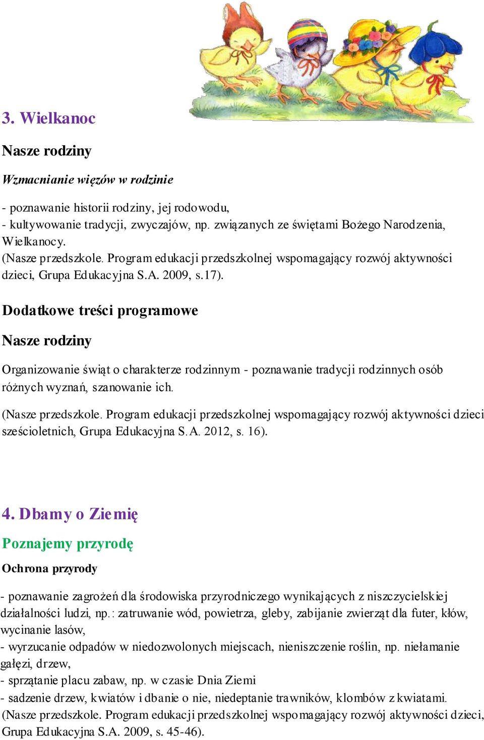 Dodatkowe treści programowe Nasze rodziny Organizowanie świąt o charakterze rodzinnym - poznawanie tradycji rodzinnych osób różnych wyznań, szanowanie ich. (Nasze przedszkole.