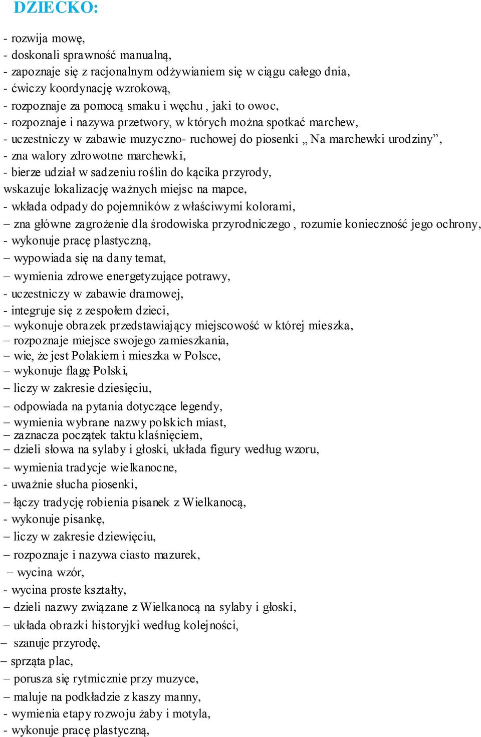 udział w sadzeniu roślin do kącika przyrody, wskazuje lokalizację ważnych miejsc na mapce, - wkłada odpady do pojemników z właściwymi kolorami, zna główne zagrożenie dla środowiska przyrodniczego,