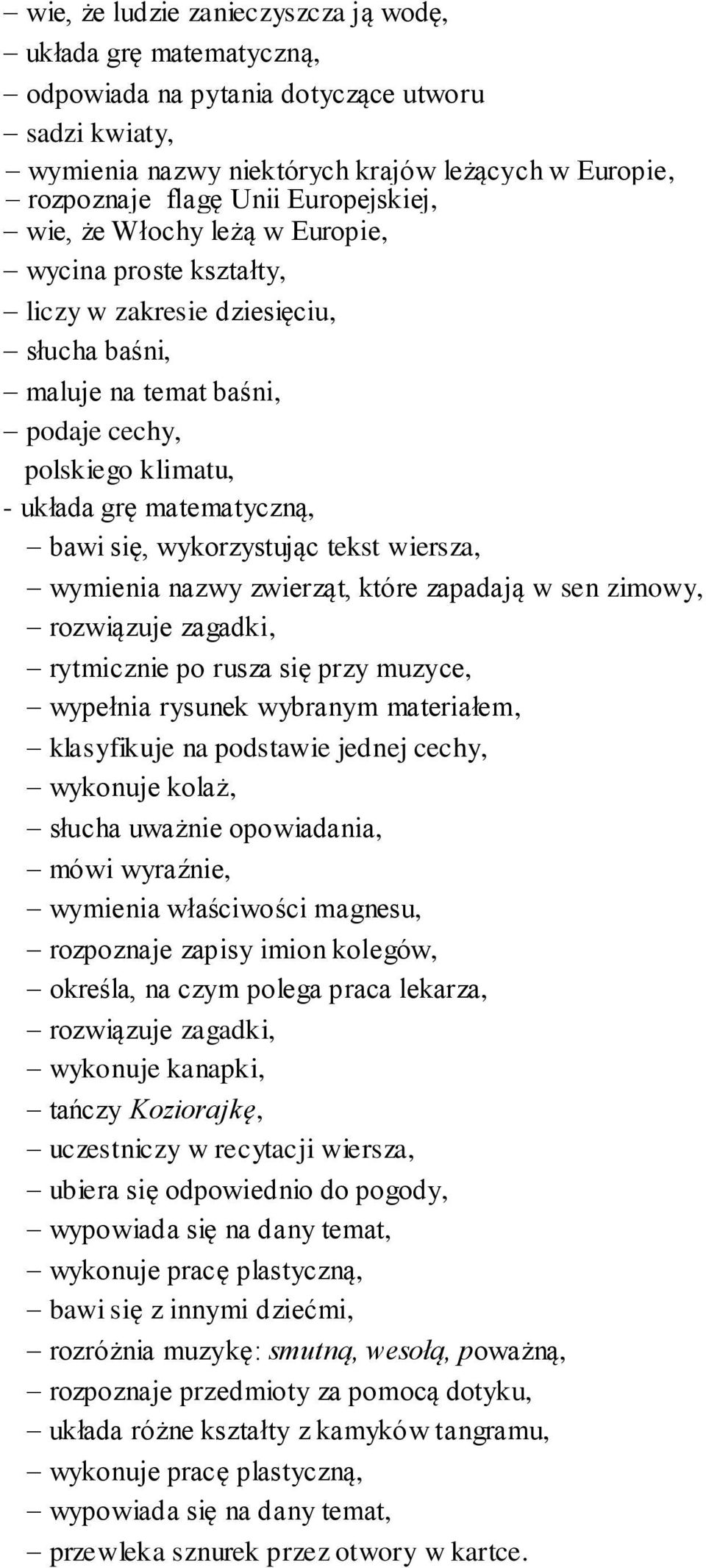 się, wykorzystując tekst wiersza, wymienia nazwy zwierząt, które zapadają w sen zimowy, rozwiązuje zagadki, rytmicznie po rusza się przy muzyce, wypełnia rysunek wybranym materiałem, klasyfikuje na