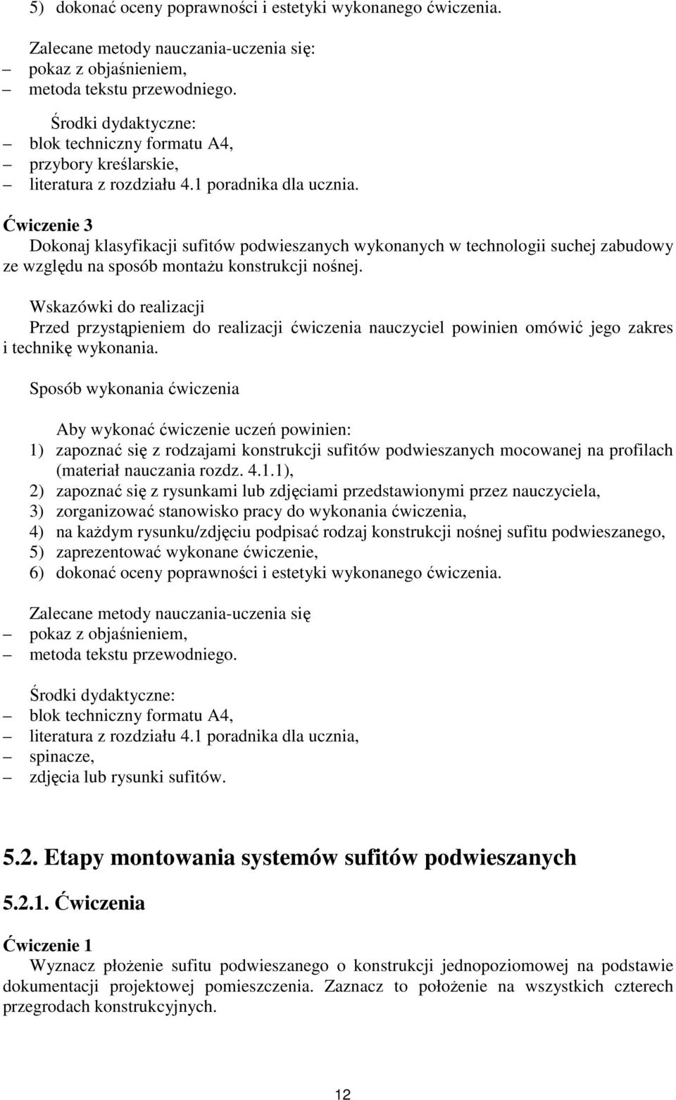 Ćwiczenie 3 Dokonaj klasyfikacji sufitów podwieszanych wykonanych w technologii suchej zabudowy ze względu na sposób montażu konstrukcji nośnej.