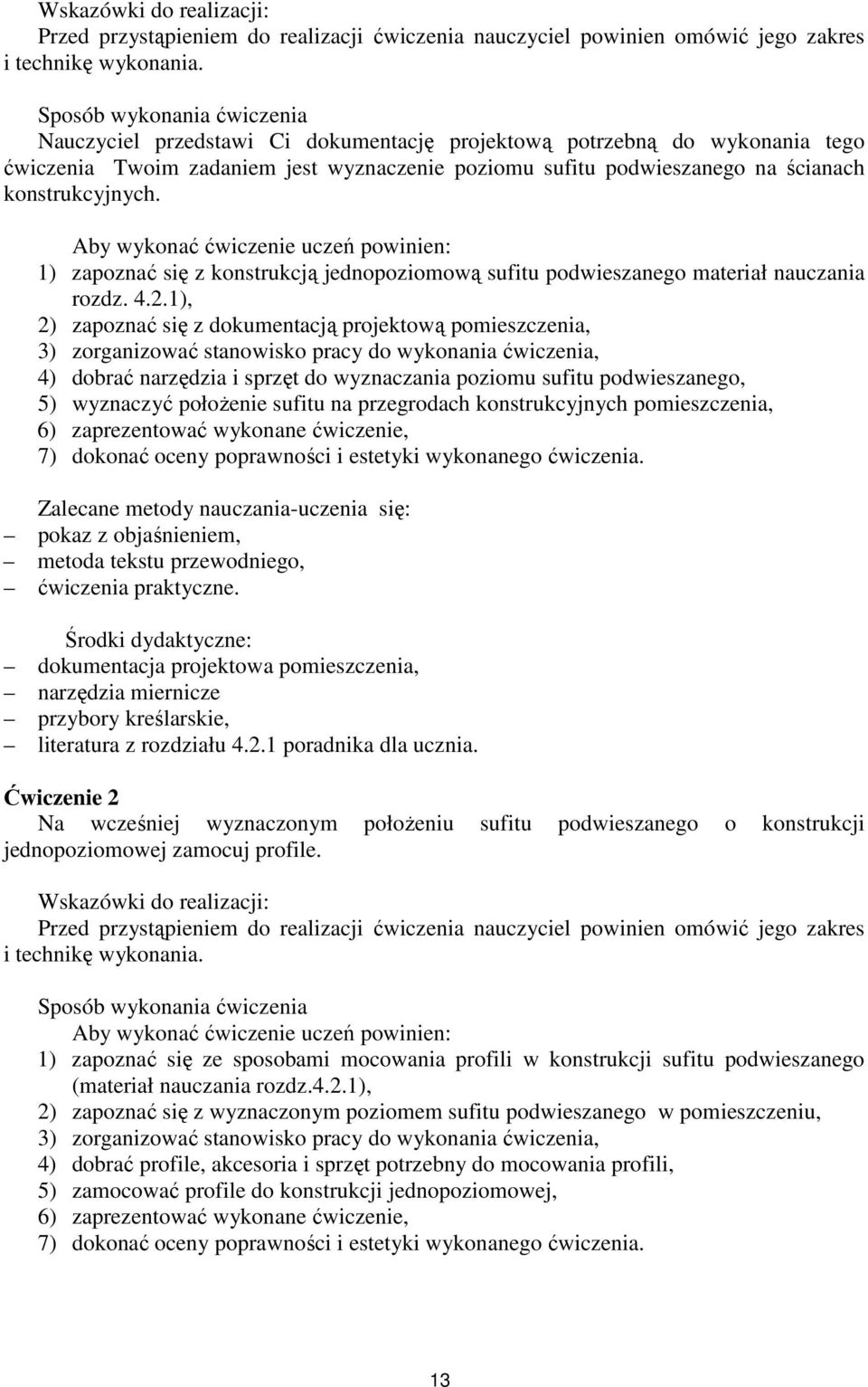 konstrukcyjnych. Aby wykonać ćwiczenie uczeń powinien: 1) zapoznać się z konstrukcją jednopoziomową sufitu podwieszanego materiał nauczania rozdz. 4.2.